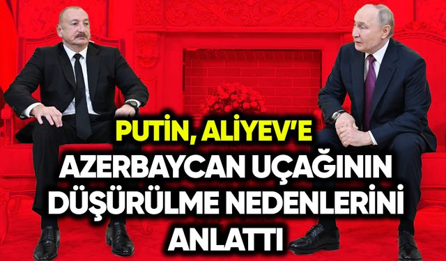 Putin, Aliyev’e Azerbaycan uçağının düşürülme nedenlerini anlattı