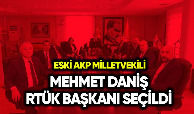 Eski AKP Milletvekili Mehmet Daniş RTÜK Başkanı seçildi