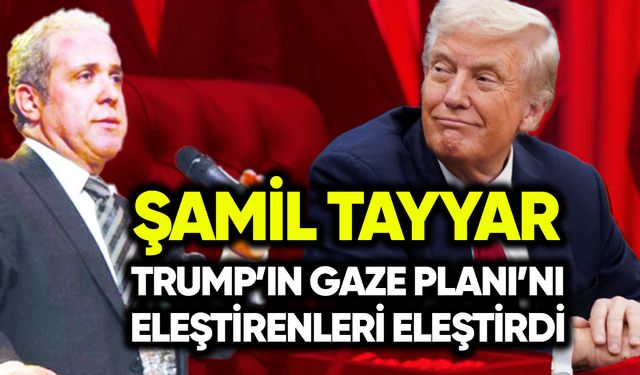 Şamil Tayyar, Trump’ın Gazze Planı’nı eleştirenleri eleştirdi