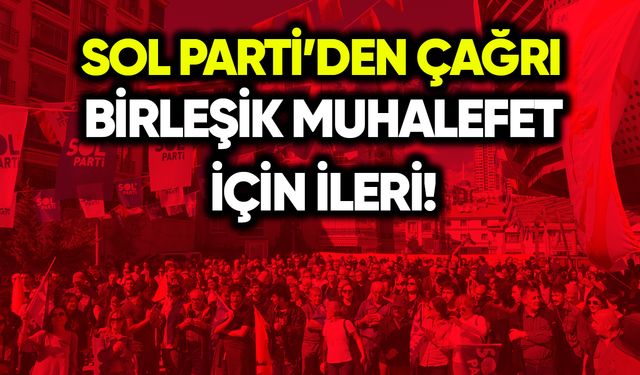 SOL Parti’den “birleşik muhalefet için ileri” çağrısı