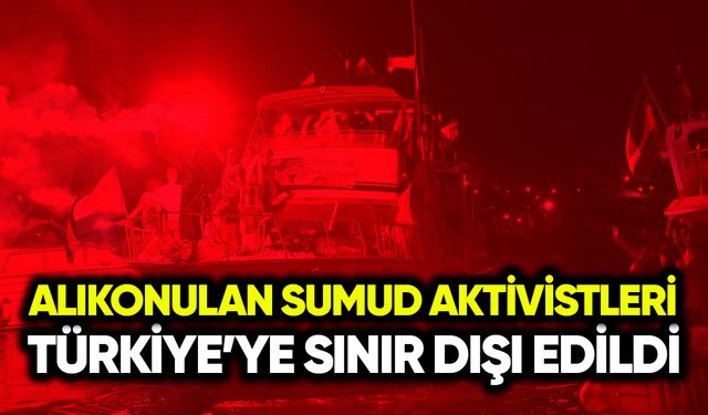 Alıkonulan Sumud aktivistleri Türkiye’ye sınır dışı edildi