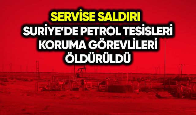 Suriye’de petrol tesisleri güvenlikleri hayatını kaybetti