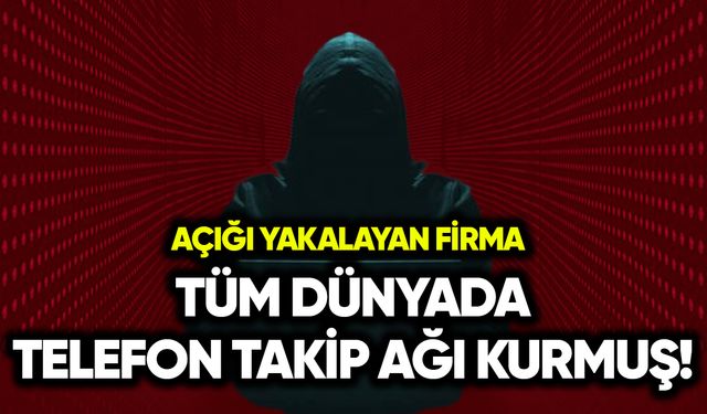 Açık yakalayan firma tüm dünyada telefon takip ağı kurmuş!