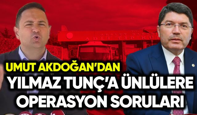 Umut Akdoğan’dan Yılmaz Tunç’a ünlülere operasyon soruları
