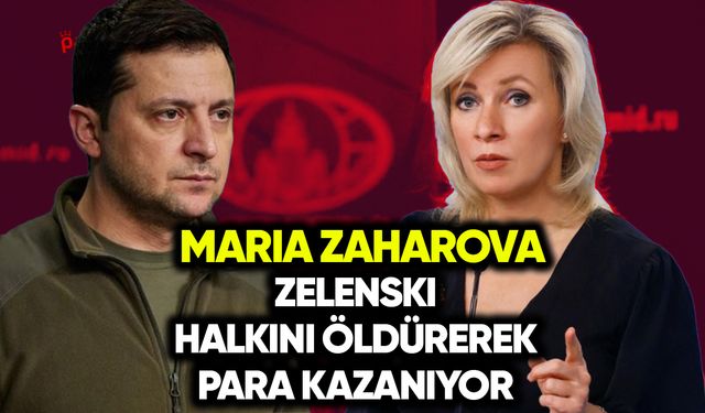 Zaharova: Zelenski halkını öldürerek para kazanıyor!