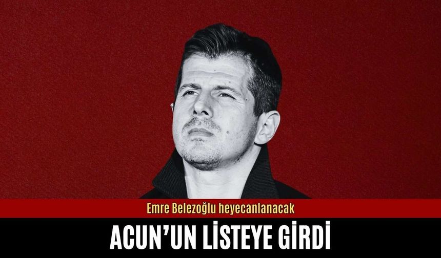 Emre Belezoğlu heyecanlanacak: Acun'un listeye girdi