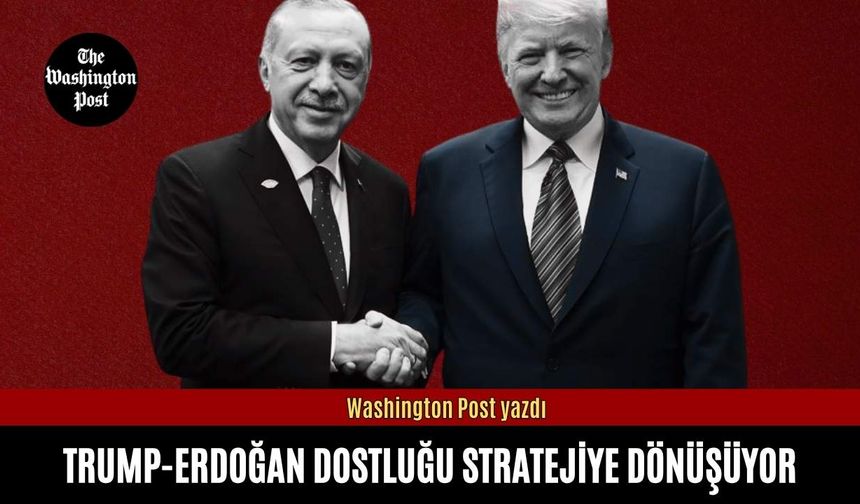 Trump-Erdoğan dostluğu stratejiye dönüşüyor! Washington Post yazdı