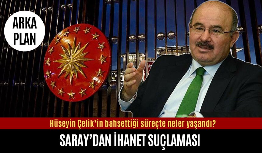 Saray'ın Hüseyin Çelik’i ihanetle suçladığı süreçte neler yaşandı?