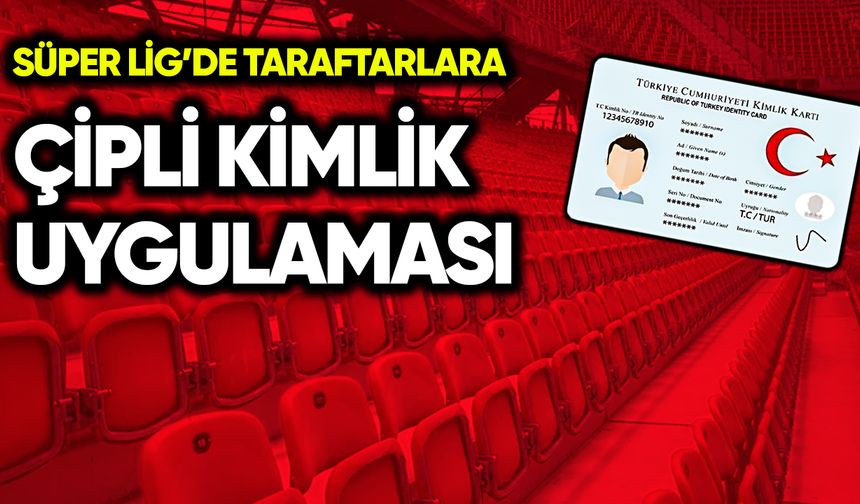 Süper Lig’de taraftarlara çipli kimlik uygulaması