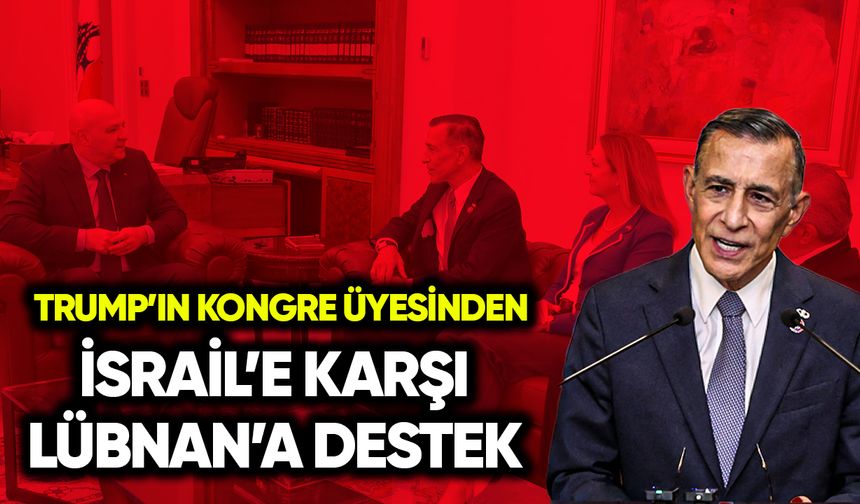 Trump’ın kongre üyesinden İsrail’e karşı Lübnan’a destek