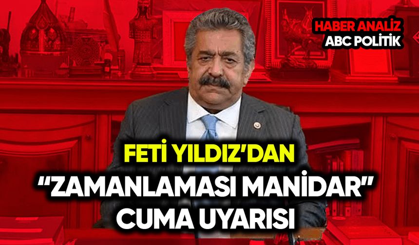 Feti Yıldız’dan “zamanlaması manidar” cuma uyarısı
