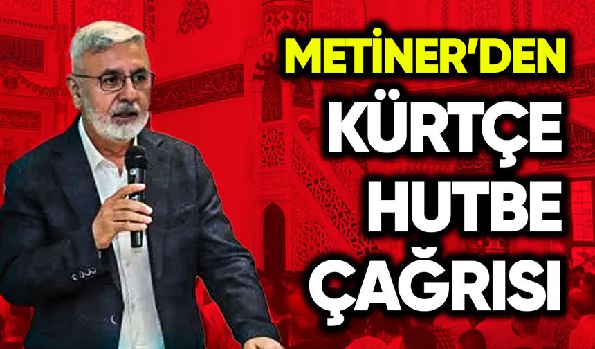 Mehmet Metiner'den Kürtçe hutbe çağrısı