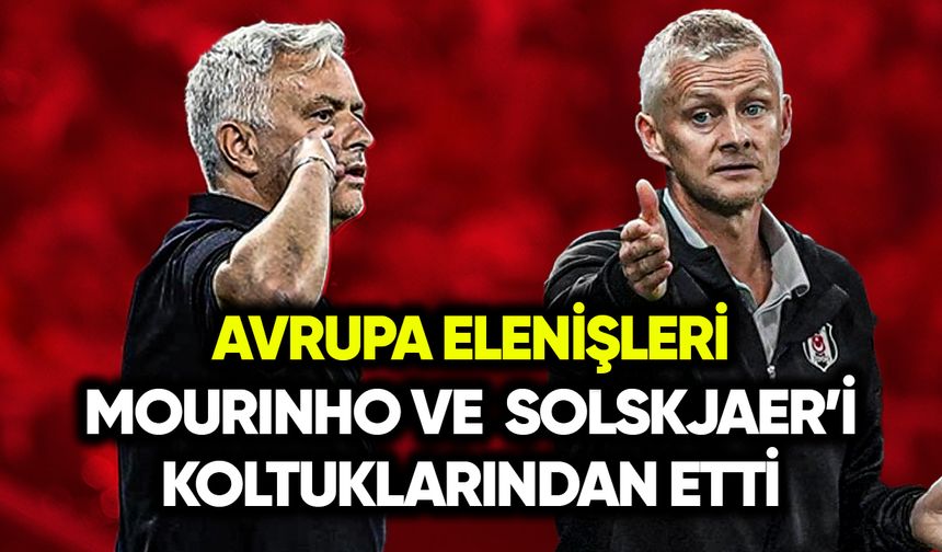 Avrupa elenişleri Mourinho ve Solskjaer’i koltuğundan etti