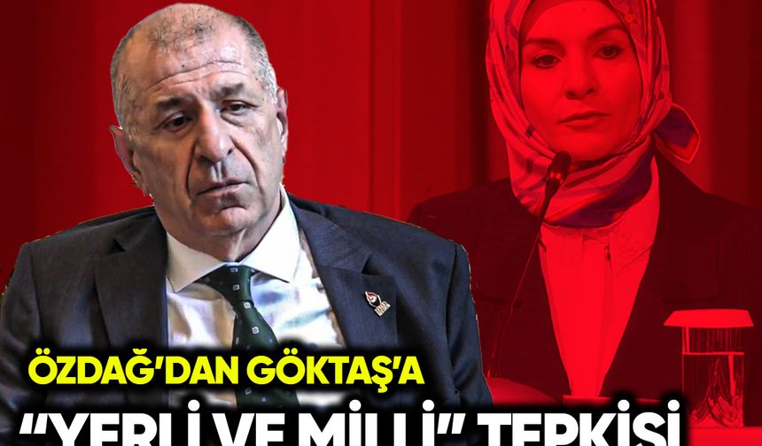 Özdağ’dan Göktaş’a “yerli ve milli” tepkisi: Hazır olun
