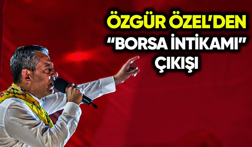 Özgür Özel’den “Borsa intikamı” çıkışı