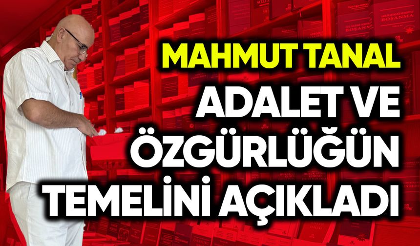 Mahmut Tanal, adalet ve özgürlüğün temelini açıkladı