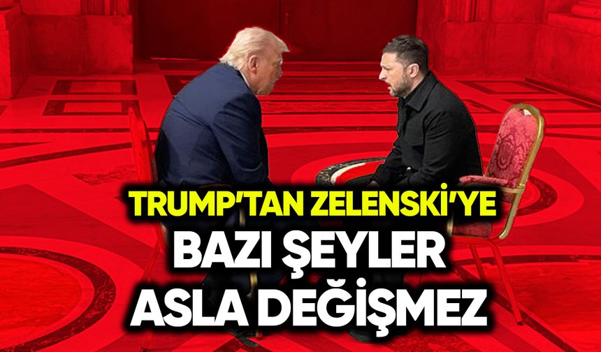 Trump’tan Zelenski’ye: Bazı şeyler değişmez