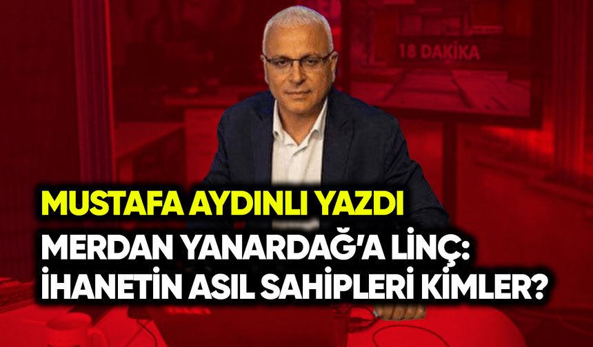 Merdan Yanardağ’a Linç: İhanetin Asıl Sahipleri Kimler?