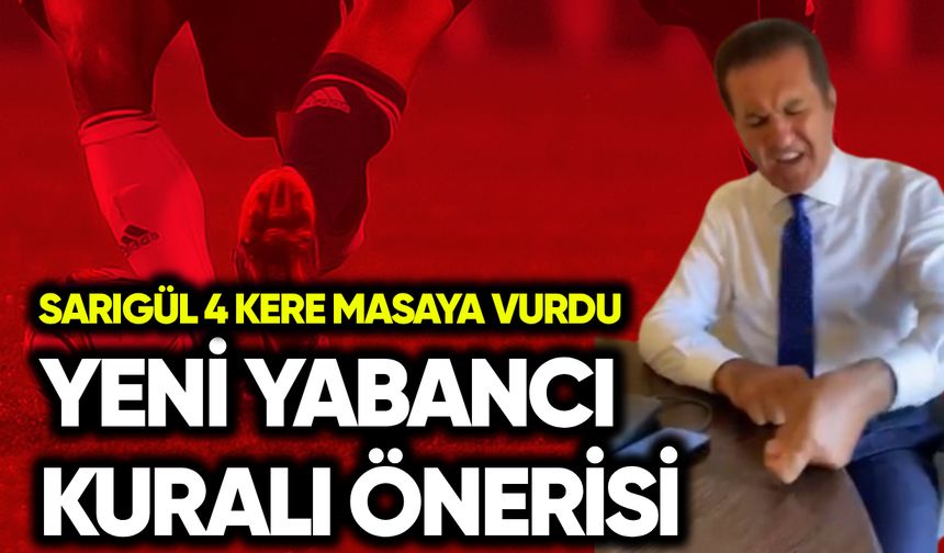 Mustafa Sarıgül 4 kere masaya vurdu: Yabancı kuralı önerisi