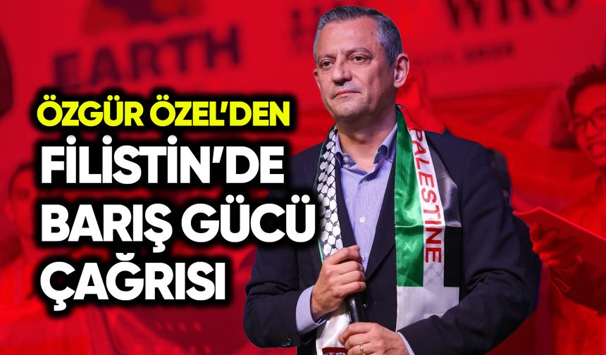 Özel’den Filistin’de barış gücü çağrısı