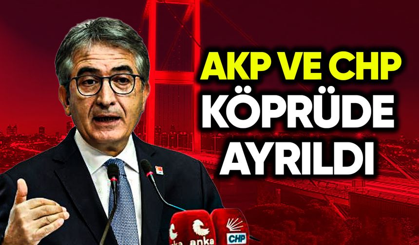 AKP ve CHP köprüde ayrıldı