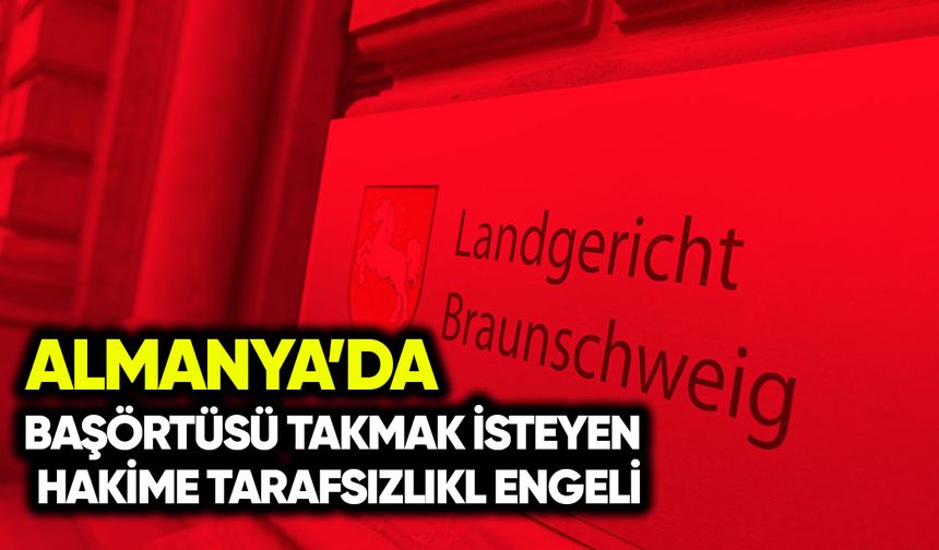 Almanya’da başörtü takmak isteyen hakime tarafsızlık engeli