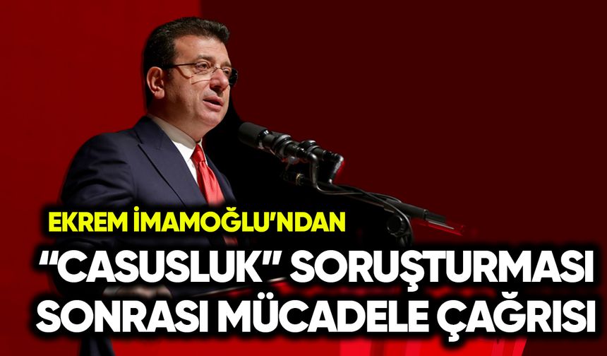 İmamoğlu’ndan “casusluk” soruşturması sonrası mücadele çağrısı
