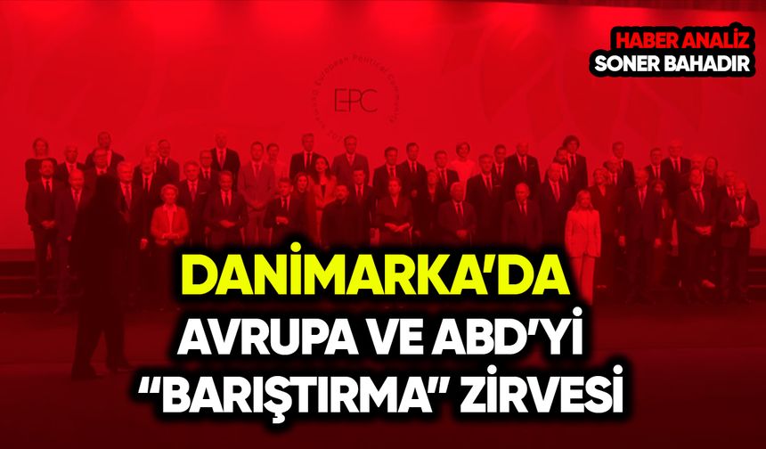 Danimarka’da Avrupa ve ABD’yi “barıştırma” zirvesi!