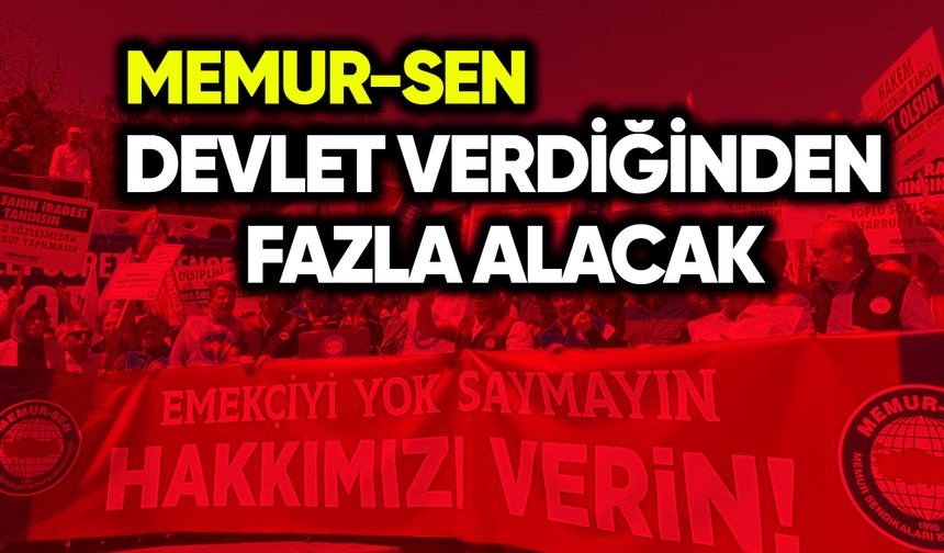 Memur-Sen: Devlet verdiğinden fazla alacak!