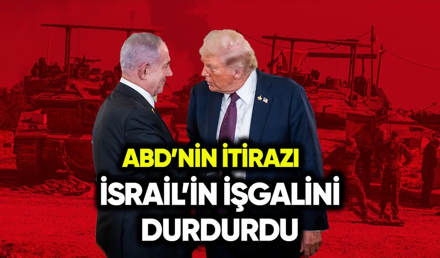 ABD’nin itirazı İsrail’in işgalini durdurdu!