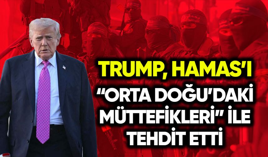 Trump Hamas’ı “Orta Doğu’daki müttefikleriyle” tehdit etti